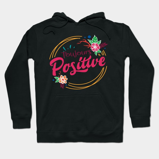 toujours positive Hoodie by ChezALi